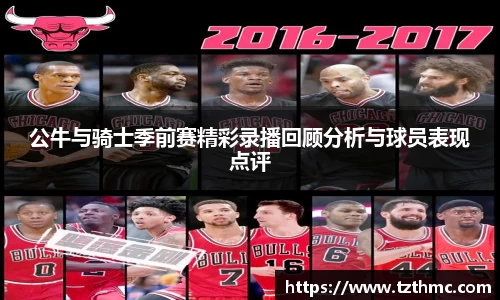 公牛与骑士季前赛精彩录播回顾分析与球员表现点评