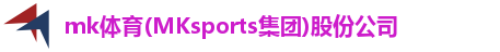 mk体育(MKsports集团)股份公司